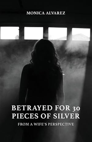 Seller image for Betrayed for 30 Pieces of Silver: From a Wife's Perspective for sale by GreatBookPrices