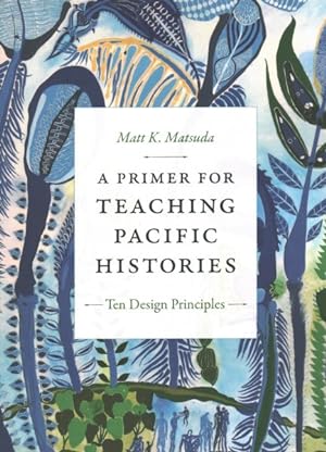 Image du vendeur pour Primer for Teaching Pacific Histories : Ten Design Principles mis en vente par GreatBookPrices