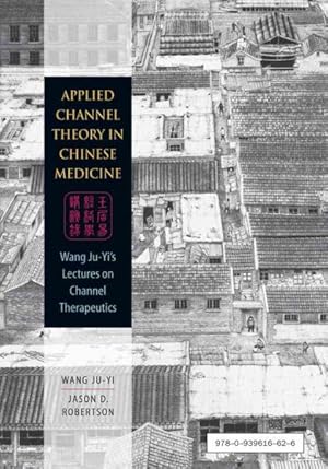 Imagen del vendedor de Applied Channel Theory in Chinese Medicine : Wang Ju-yi's Lectures on Channel Therapeutics a la venta por GreatBookPricesUK