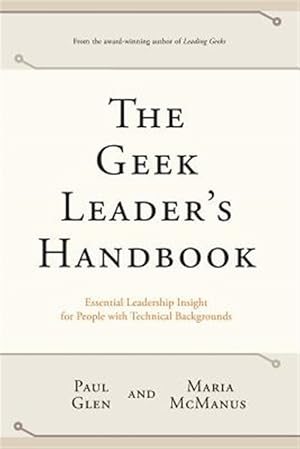 Seller image for The Geek Leader's Handbook: Essential Leadership Insight for People with Technical Backgrounds for sale by GreatBookPricesUK