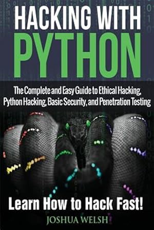 Seller image for Hacking With Python : The Complete and Easy Guide to Ethical Hacking, Python Hacking, Basic Security, and Penetration Testing - Learn How to Hack Fast! for sale by GreatBookPricesUK