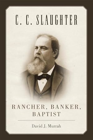 Bild des Verkufers fr C. C. Slaughter : Rancher, Banker, Baptist zum Verkauf von GreatBookPricesUK