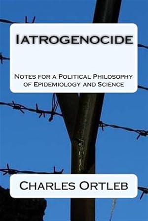 Seller image for Iatrogenocide : Notes for a Political Philosophy of Epidemiology and Science for sale by GreatBookPrices