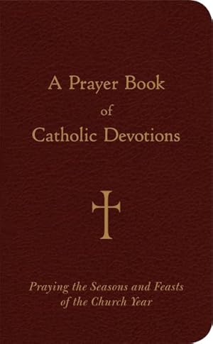 Seller image for Prayer Book of Catholic Devotions : Praying the Seasons and Feasts of the Church Year for sale by GreatBookPricesUK