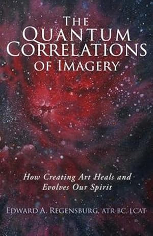 Bild des Verkufers fr Quantum Correlations of Imagery : How Creating Art Heals and Evolves Our Spirit zum Verkauf von GreatBookPricesUK