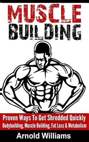 Seller image for Muscle Building: Proven Ways to Get Shredded Quickly - Bodybuilding, Muscle Building, Fat Loss & Metabolism for sale by GreatBookPricesUK