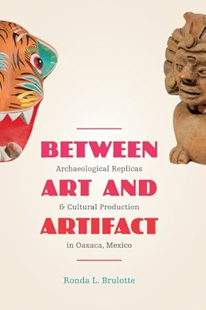 Bild des Verkufers fr Between Art and Artifact : Archaeological Replicas and Cultural Production in Oaxaca, Mexico zum Verkauf von GreatBookPricesUK