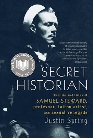 Seller image for Secret Historian : The Life and Times of Samuel Steward, Professor, Tattoo Artist, and Sexual Renegade for sale by GreatBookPricesUK