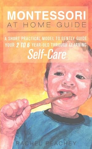 Bild des Verkufers fr Montessori at Home Guide : A Short Practical Model to Gently Guide Your 2 to 6-Year-Old Through Learning Self-Care zum Verkauf von GreatBookPricesUK