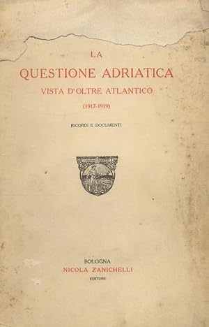 La questione adriatica vista d'oltre Atlantico (1917-1919). Ricordi e documenti.