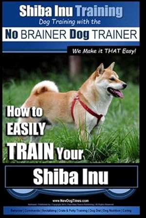 Imagen del vendedor de Shiba Inu Training : How to Easily Train Your Shiba Inu a la venta por GreatBookPricesUK