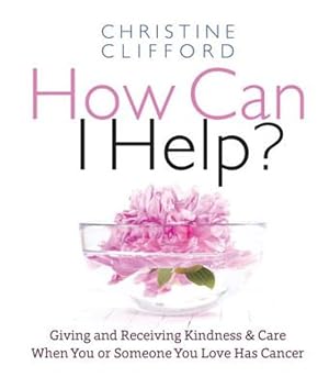 Imagen del vendedor de How Can I Help? : Giving and Receiving Kindness & Care When You or Someone You Love Has Cancer a la venta por GreatBookPricesUK