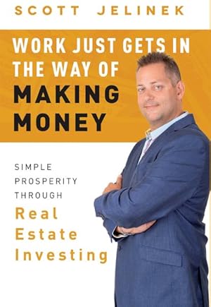 Seller image for Work Just Gets in the Way of Making Money : Simple Prosperity Through Real Estate Investing for sale by GreatBookPricesUK