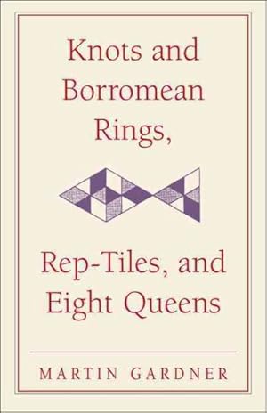 Imagen del vendedor de Knots and Borromean Rings, Rep-Tiles, and Eight Queens : Martin Gardner's Unexpected Hanging a la venta por GreatBookPricesUK