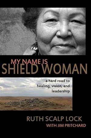 Bild des Verkufers fr My Name Is Shield Woman: A Hard Road to Healing, Vision, and Leadership zum Verkauf von GreatBookPricesUK