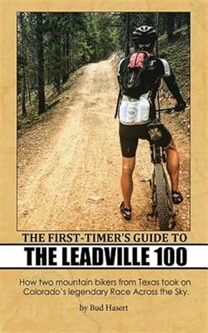 Imagen del vendedor de First-timer's Guide to the Leadville 100 : How Two Mountain Bikers from Texas Took on Colorado's Legendary Race Across the Sky a la venta por GreatBookPricesUK