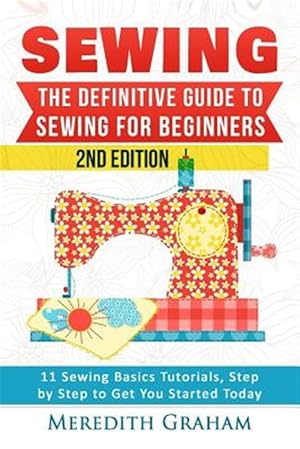 Immagine del venditore per Sewing: The Definitive Guide to Sewing for Beginners - Newbies Check This Out - 11 Sewing Basics Tutorials, Step by Step to Ge venduto da GreatBookPricesUK