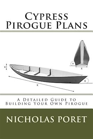 Seller image for Cypress Pirogue Plans : A Detailed Guide to Building Your Own Pirogue for sale by GreatBookPricesUK