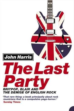 Seller image for Last Party : Britpop, Blair and the Demise of English Rock for sale by GreatBookPricesUK