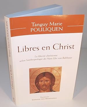 LIBRES EN CHRIST la liberté chrétienne selon l’anthropologie de Hans Urs Von Balthasar