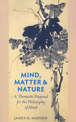 Seller image for Mind, Matter & Nature : A Thomistic Proposal for the Philosophy of Mind for sale by GreatBookPricesUK