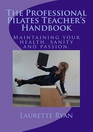 Bild des Verkufers fr Professional Pilates Teacher's Handbook : Maintaining Your Health, Sanity and Passion. zum Verkauf von GreatBookPricesUK