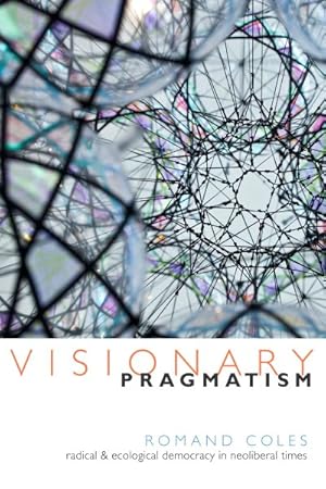 Image du vendeur pour Visionary Pragmatism : Radical and Ecological Democracy in Neoliberal Times mis en vente par GreatBookPricesUK