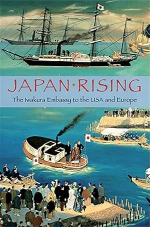 Seller image for Japan Rising : The Iwakura Embassy to the USA and Europe 1817-1873 for sale by GreatBookPricesUK