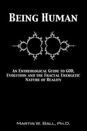 Imagen del vendedor de Being Human : An Entheological Guide to God, Evolution, and the Fractal, Energetic Nature of Reality a la venta por GreatBookPricesUK