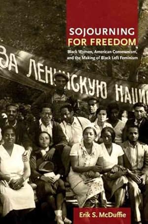 Image du vendeur pour Sojourning for Freedom : Black Women, American Communism, and the Making of Black Left Feminism mis en vente par GreatBookPricesUK