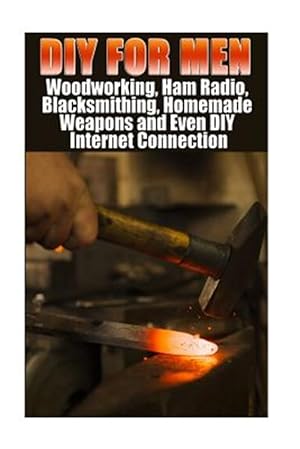 Seller image for Diy for Men : Woodworking, Ham Radio, Blacksmithing, Homemade Weapons and Even Diy Internet Connection for sale by GreatBookPricesUK