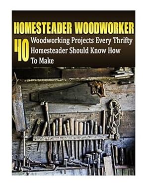 Seller image for Homesteader Woodworker : 40 Woodworking Projects Every Thrifty Homesteader Should Know How to Make for sale by GreatBookPricesUK