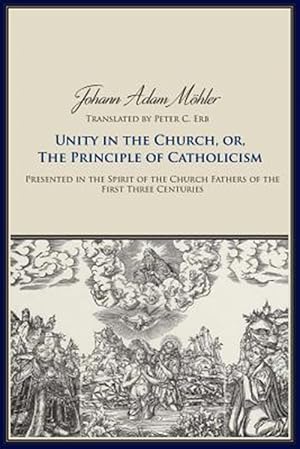 Seller image for Unity in the Church, Or, the Principle of Catholicism : Presented in the Spirit of the Church Fathers of the First Three Centuries for sale by GreatBookPricesUK