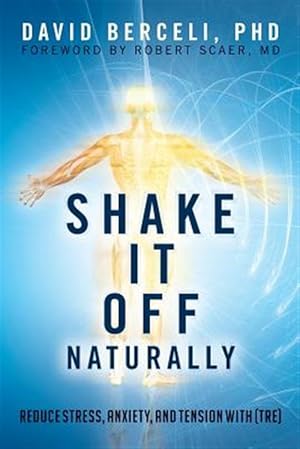 Imagen del vendedor de Shake It Off Naturally : Reduce Stress, Anxiety, and Tension With (TRE) a la venta por GreatBookPricesUK