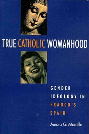 Imagen del vendedor de True Catholic Womanhood : Gender Ideology in Franco's Spain a la venta por GreatBookPricesUK