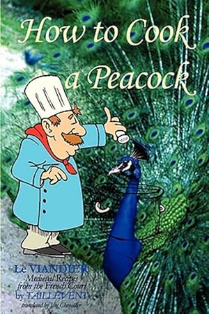 Seller image for How to Cook a Peacock : Medieval Recipes from the French Court for sale by GreatBookPricesUK