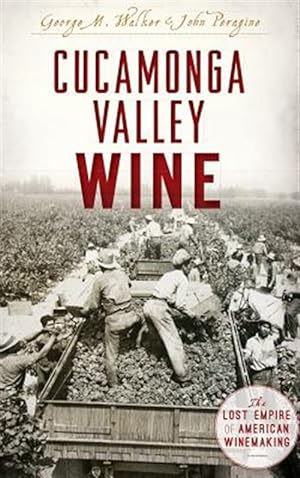 Seller image for Cucamonga Valley Wine: The Lost Empire of American Winemaking for sale by GreatBookPricesUK