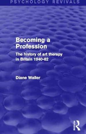 Seller image for Becoming a Profession : The History of Art Therapy in Britain 1940-82 for sale by GreatBookPricesUK