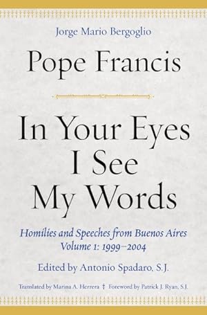 Seller image for In Your Eyes I See My Words : Homilies and Speeches from Buenos Aires Volume 1: 1999-2004 for sale by GreatBookPricesUK