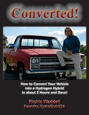 Imagen del vendedor de Converted : How to Convert Your Vehicle into a Hydrogen Hybrid in About 3 Hours and Save! a la venta por GreatBookPricesUK