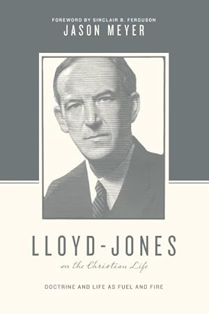 Seller image for Lloyd-Jones on the Christian Life : Doctrine and Life As Fuel and Fire for sale by GreatBookPricesUK