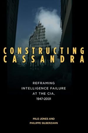 Image du vendeur pour Constructing Cassandra : Reframing Intelligence Failure at the CIA, 1947-2001 mis en vente par GreatBookPricesUK