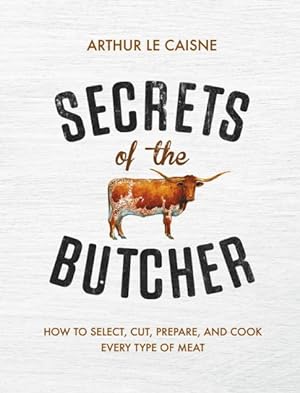 Image du vendeur pour Secrets of the Butcher : How to Select, Cut, Prepare, and Cook Every Type of Meat mis en vente par GreatBookPricesUK