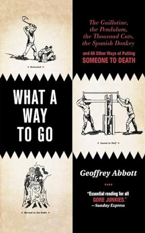 Seller image for What a Way to Go : The Guillotine, the Pendulum, the Thousand Cuts, the Spanish Donkey, And 66 Other Ways of Putting Someone to Death for sale by GreatBookPricesUK