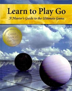 Imagen del vendedor de Learn to Play Go : A Master's Guide to the Ultimate Game a la venta por GreatBookPricesUK