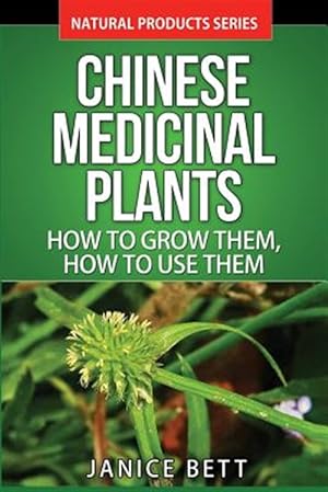 Bild des Verkufers fr Chinese Medicinal Plants : How to Grow Them, How to Use Them: Growing and Using Herbs and Plants for Natural Remedies and Healing zum Verkauf von GreatBookPricesUK