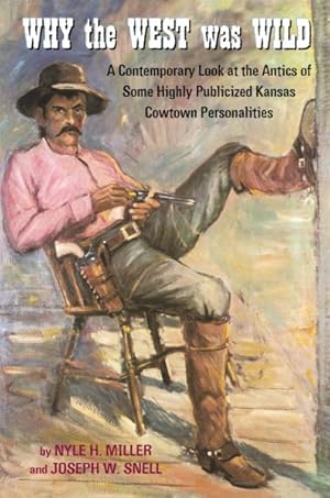 Immagine del venditore per Why the West Was Wild : A Contemporary Look at the Antics of Some Highly Publicized Kansas Cowtown Personalities venduto da GreatBookPricesUK