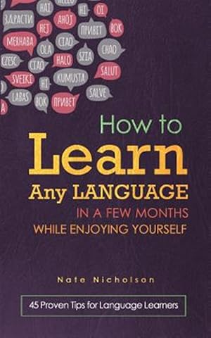 Image du vendeur pour How to Learn Any Language in a Few Months While Enjoying Yourself : 45 Proven Tips for Language Learners mis en vente par GreatBookPricesUK