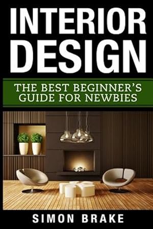 Immagine del venditore per Interior Design : The Best Beginner's Guide for Newbies venduto da GreatBookPricesUK