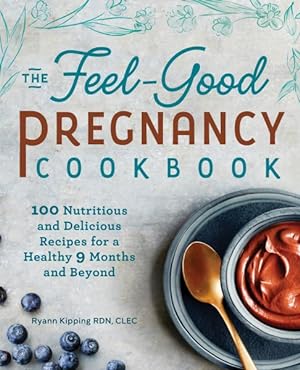 Immagine del venditore per Feel-Good Pregnancy Cookbook : 100 Nutritious and Delicious Recipes for a Healthy 9 Months and Beyond venduto da GreatBookPricesUK